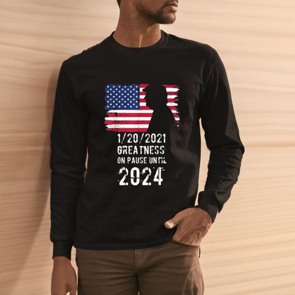 01202021 Greatness On Pause Until 2024 Pro Trump USA Flag T-Shirt