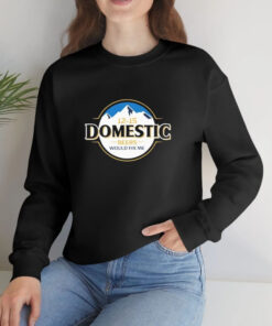 12 15 Domestic Beers Would Fix Me T Shirt 1