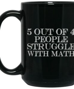 5 Out Of 4 People Struggle With Math Mugs 1 5 Out Of 4 People Struggle With Math Mugs 2