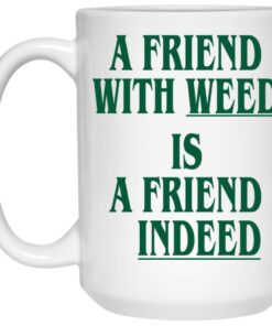 A Friend With Weed Is A Friend Indeed Mugs 3