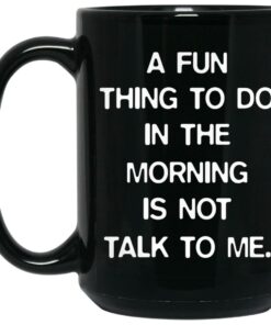A Fun Thing To Do In The Morning Is Not Talk To Me Mugs 2