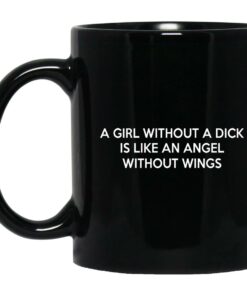 A Girl Without A Dick Is Like An Angel Without Wings Mugs 1