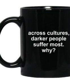 Across Cultures Darker People Suffer Most Why Mugs 1