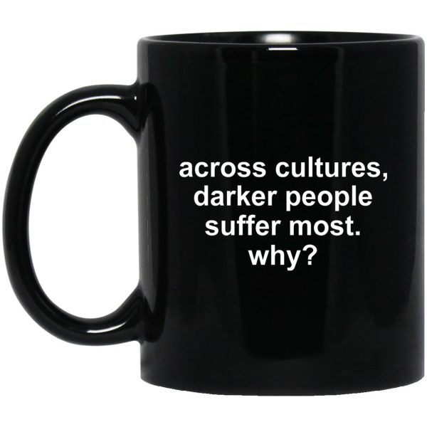 Across Cultures Darker People Suffer Most Why Mugs