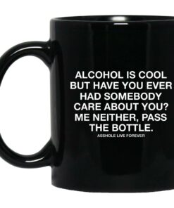 Alcohol Is Cool But Have You Ever Had Somebody Care About You Mugs 1