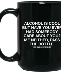 Alcohol Is Cool But Have You Ever Had Somebody Care About You Mugs 1 Alcohol Is Cool But Have You Ever Had Somebody Care About You Mugs 2