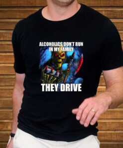 Alcoholics Don’t Run in My Family They Drive T-Shirt 1 Alcoholics Don't Run in My Family They Drive T Shirt 2