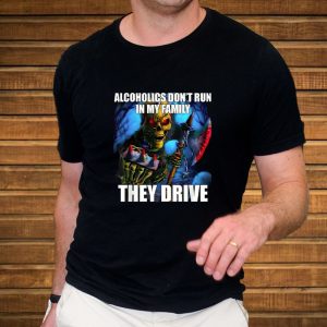 Alcoholics Don’t Run in My Family They Drive T-Shirt