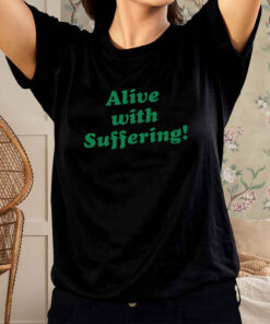 Alive With Suffering T Shirt 1