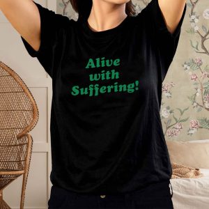 Alive With Suffering T Shirt 1