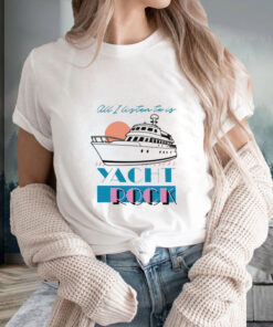 All I Listen To Is Yacht Rock T Shirt 1