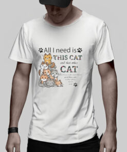All I Need Is This Cat and That Other Cat T Shirt 2