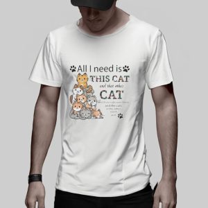 All I Need Is This Cat and That Other Cat T Shirt 2