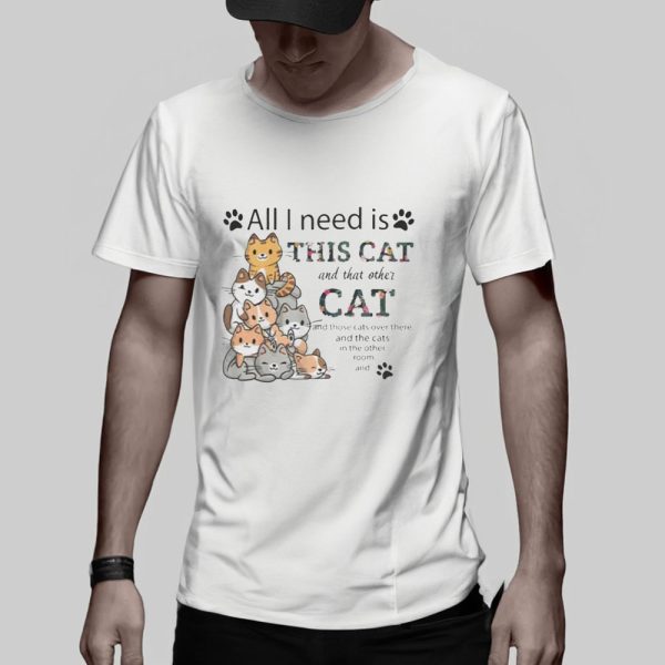 All I Need Is This Cat and That Other Cat T-Shirt