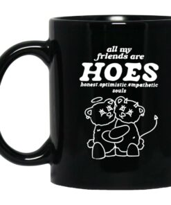 All My Friends Are Hoes Honest Optimistic Empathetic Souls Mugs 1