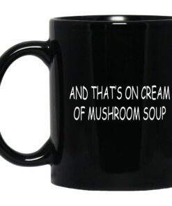 And Thats On Cream Of Mushroom Soup Mugs 1