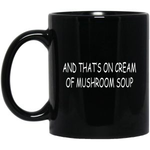 And Thats On Cream Of Mushroom Soup Mugs 1