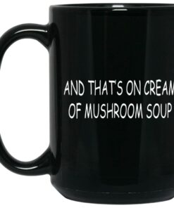 And Thats On Cream Of Mushroom Soup Mugs 2
