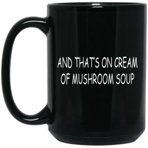 And Thats On Cream Of Mushroom Soup Mugs 2