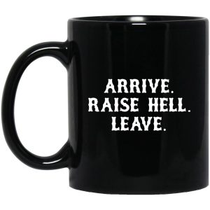 Arrive Raise Hell Leave Mugs