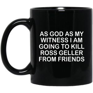 As God As My Witness I Am Going To Kill Ross Geller From Friends Mugs 1