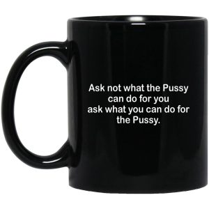 Ask Not What The Pussy Can Do For You Mugs 1