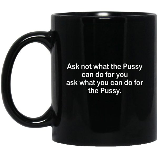 Ask Not What The Pussy Can Do For You Mugs