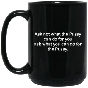 Ask Not What The Pussy Can Do For You Mugs 2