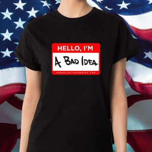 Assholes Live Forever Hello Im A Bad Idea T-Shirt