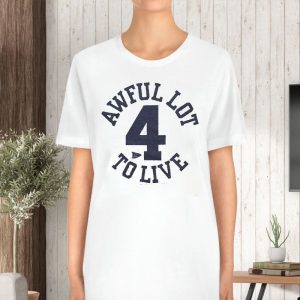 Awful Lot To Live 4 T Shirt 2