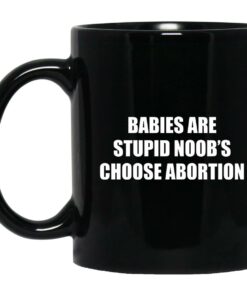 Babies Are Stupid Noobs Choose Abortion Mugs 1