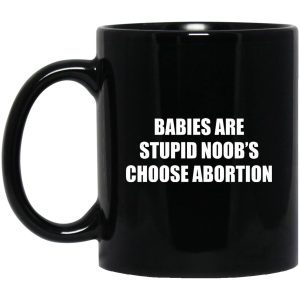 Babies Are Stupid Noobs Choose Abortion Mugs 1