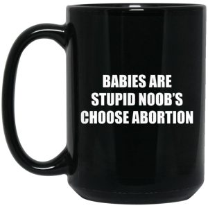 Babies Are Stupid Noob’s Choose Abortion Mugs