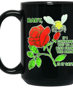 Baby If I Compare You To A Kiss From The Bros Is It Gay Mugs 1 Baby If I Compare You To A Kiss From The Bros Is It Gay Mugs 2