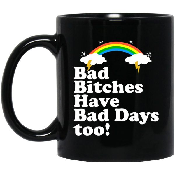 Bad Bitches Have Bad Days Too Mugs