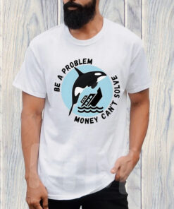 Be A Problem Money Can't Solve Orca Attacks Boat T Shirt 1