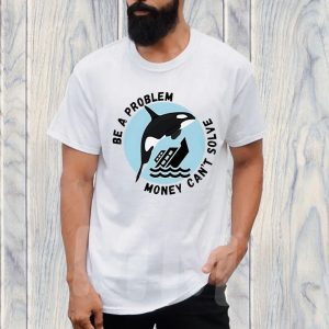 Be A Problem Money Can't Solve Orca Attacks Boat T Shirt 1