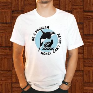 Be A Problem Money Can't Solve Orca Attacks Boat T Shirt 2