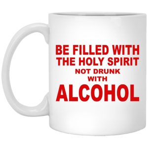 Be Filled With The Holy Spirit Not Drunk With Alcohol Mugs 1