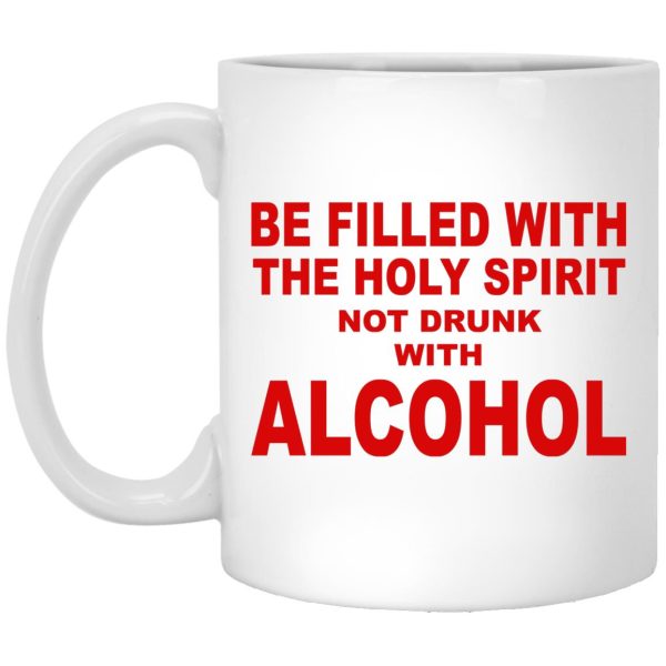 Be Filled With The Holy Spirit Not Drunk With Alcohol Mugs