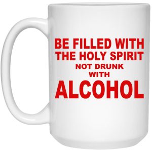 Be Filled With The Holy Spirit Not Drunk With Alcohol Mugs