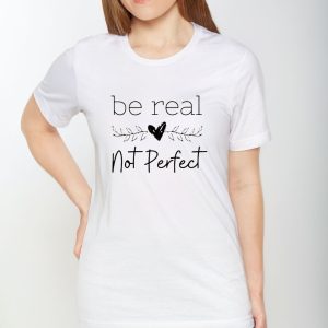 Be Real Not Perfect T-Shirt