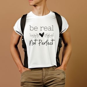 Be Real Not Perfect T Shirt 2