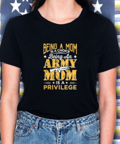Being An Army Mom Is A Privilege T Shirt 1