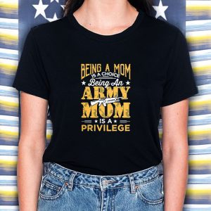 Being An Army Mom Is A Privilege T-Shirt