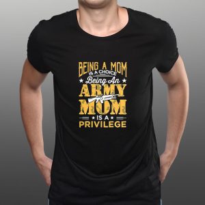Being An Army Mom Is A Privilege T-Shirt