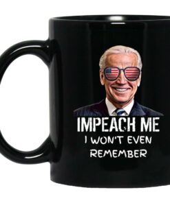 Biden Impeach Me I Wont Even Remember Mugs 1