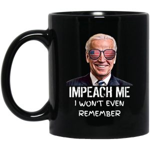 Biden Impeach Me I Wont Even Remember Mugs 1