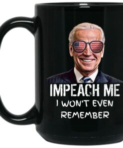 Biden Impeach Me I Won't Even Remember Mugs 1 Biden Impeach Me I Wont Even Remember Mugs 2