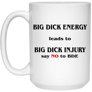 Big Dick Energy Leads To Big Dick Injury Mugs 2